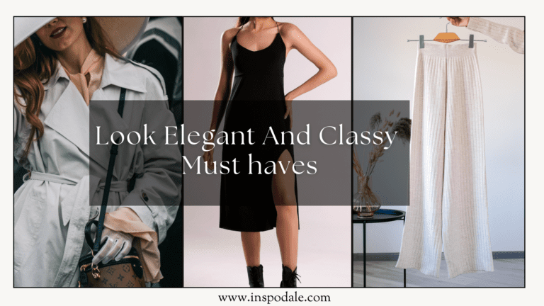 How To Look Elegant And Classy - Must haves